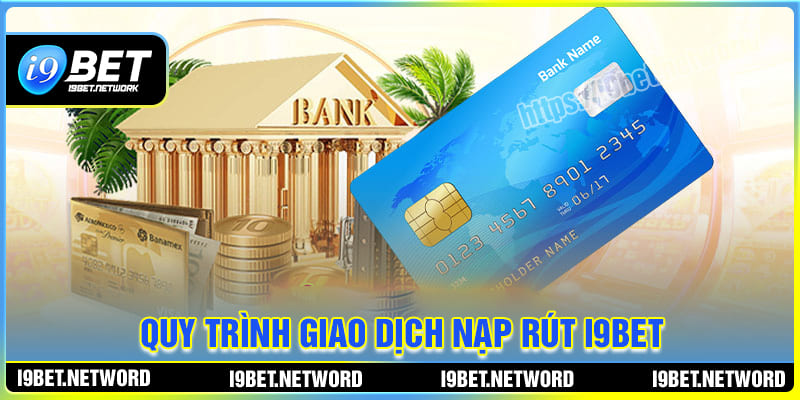 Quy trình nạp rút tiền I9BET an toàn nhanh chóng